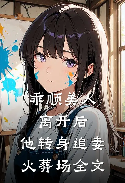乖顺美人离开后，他转身追妻火葬场全文