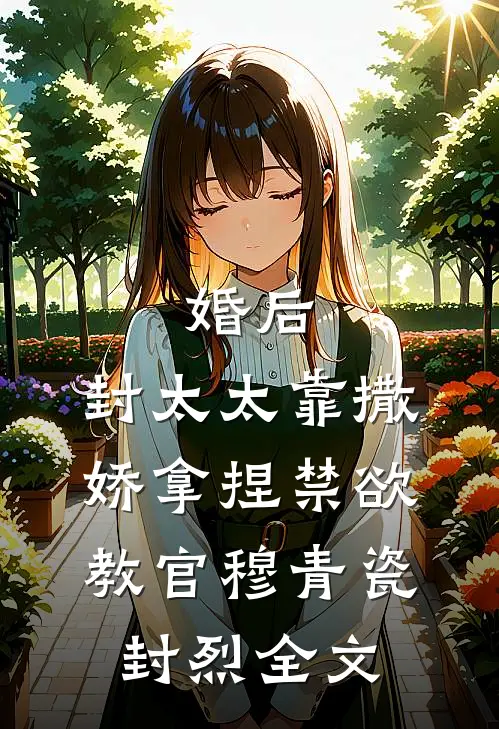 婚后，封太太靠撒娇拿捏禁欲教官穆青瓷封烈全文