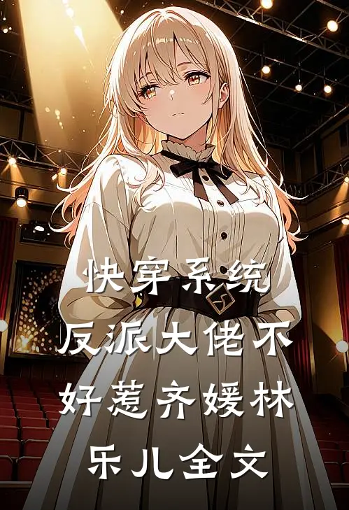 快穿系统：反派大佬不好惹齐媛林乐儿全文