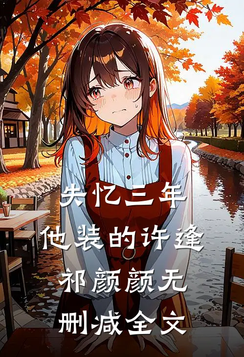失忆三年，他装的许逢祁颜颜无删减全文