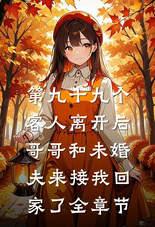 第九十九个客人离开后，哥哥和未婚夫来接我回家了全章节