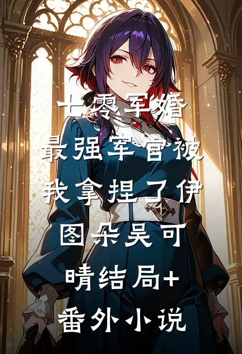 七零军婚：最强军官被我拿捏了伊图朵吴可晴结局+番外小说