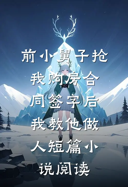 前小舅子抢我购房合同签字后，我教他做人短篇小说阅读