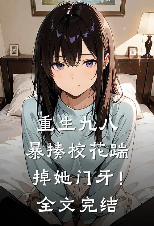 重生九八暴揍校花踹掉她门牙!全文完结免费阅读