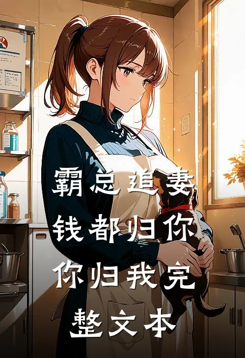 霸总追妻：钱都归你，你归我完整文本