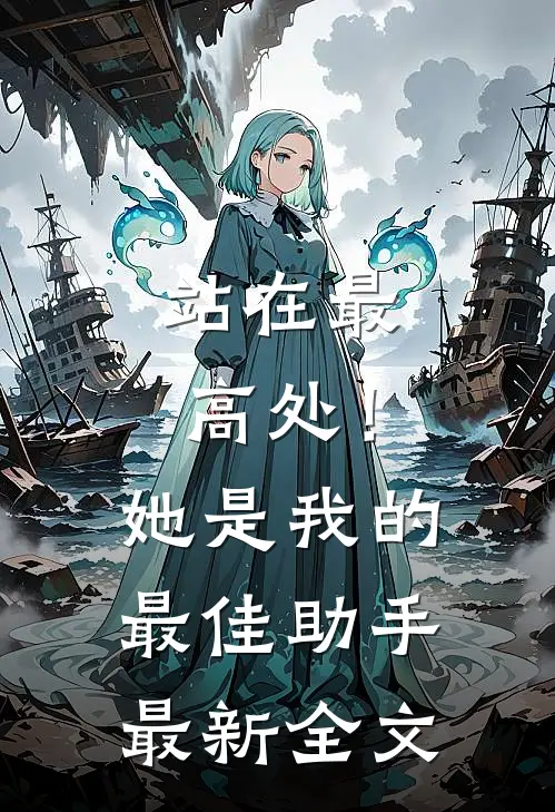 站在最高处!她是我的最佳助手最新全文免费阅读