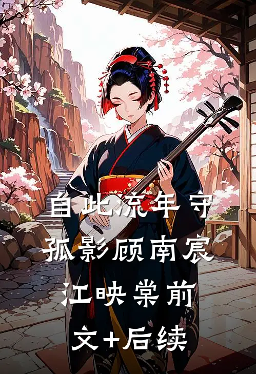 自此流年守孤影顾南宸江映棠前文+后续