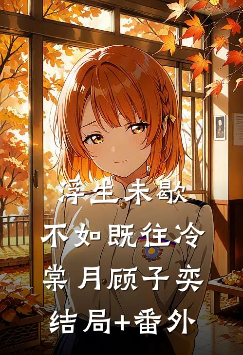 浮生未歇，不如既往冷棠月顾子奕结局+番外
