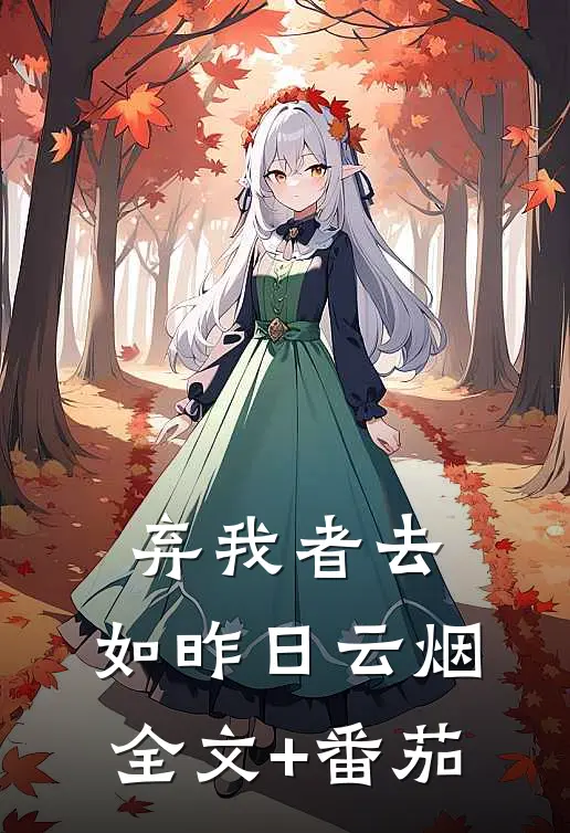 弃我者去，如昨日云烟全文+番茄