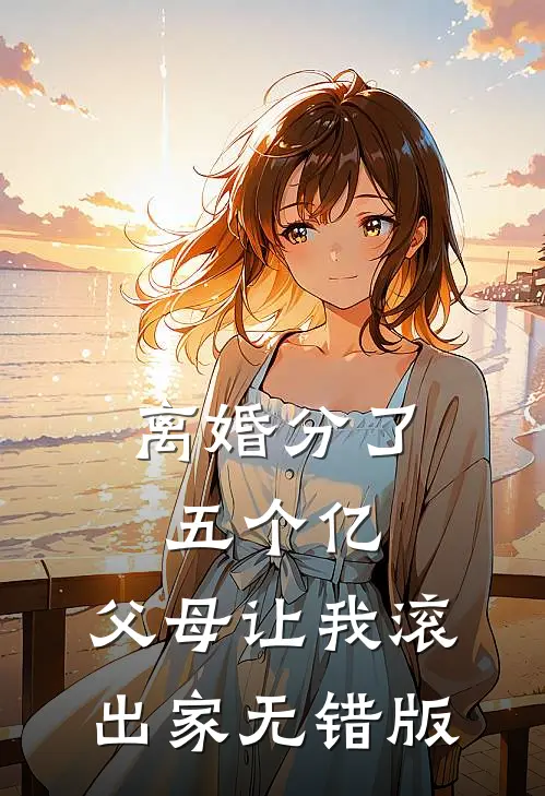 离婚分了五个亿，父母让我滚出家无错版