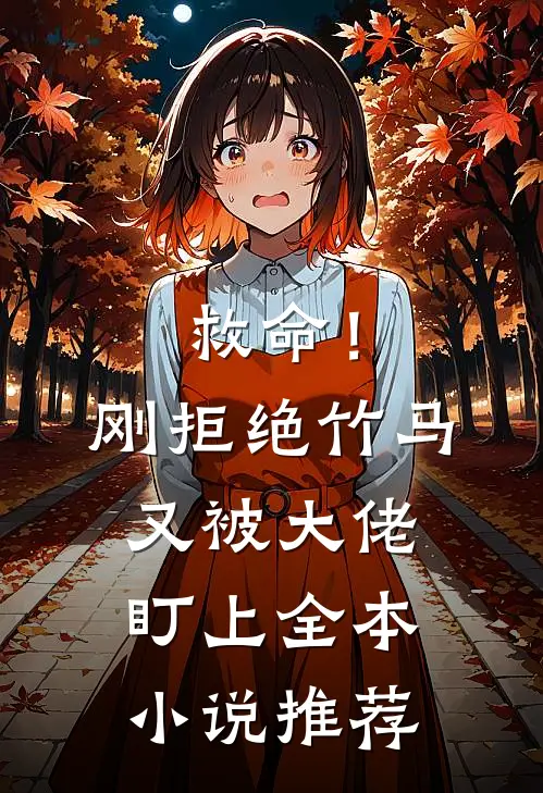 救命!刚拒绝竹马,又被大佬盯上全本推荐