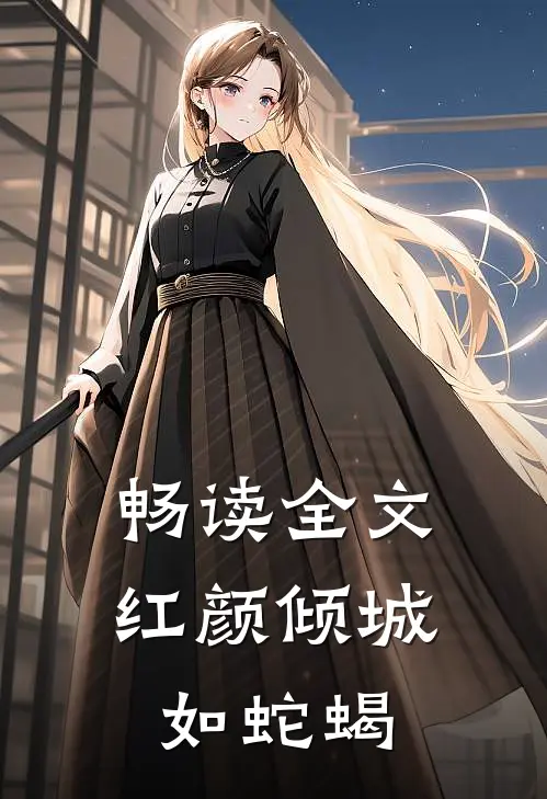 畅读全文红颜倾城如蛇蝎