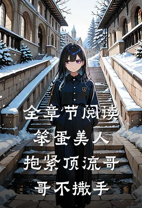 全章节阅读笨蛋美人：抱紧顶流哥哥不撒手