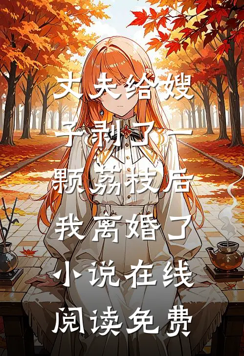 丈夫给嫂子剥了一颗荔枝后，我离婚了小说在线阅读免费