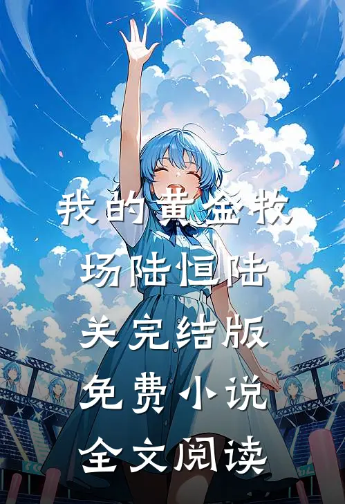 我的黄金牧场陆恒陆关完结版免费小说全文阅读