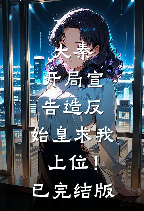 大秦：开局宣告造反，始皇求我上位！已完结版