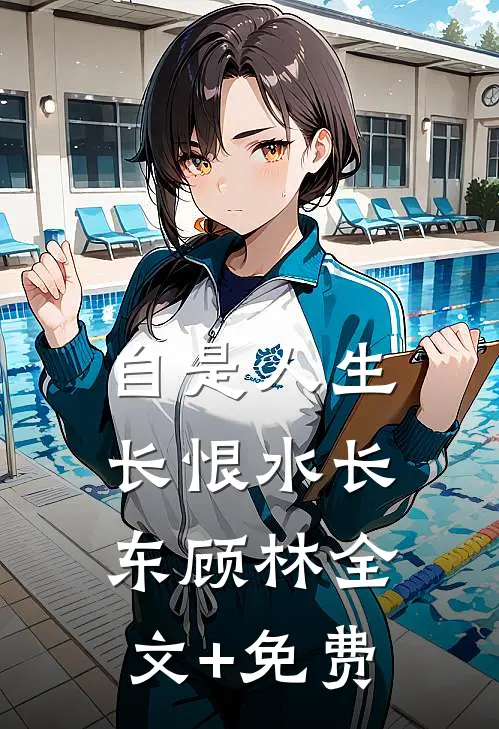 自是人生长恨水长东顾林全文+免费