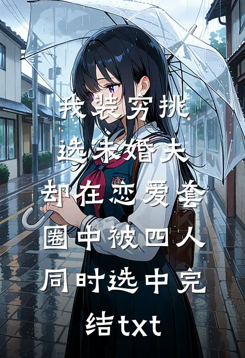 我装穷挑选未婚夫，却在恋爱套圈中被四人同时选中完结txt