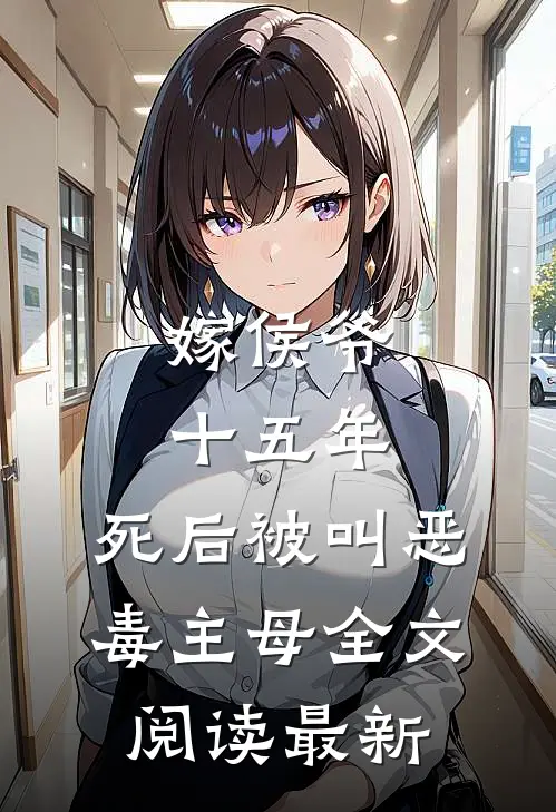 嫁侯爷十五年，死后被叫恶毒主母全文阅读最新