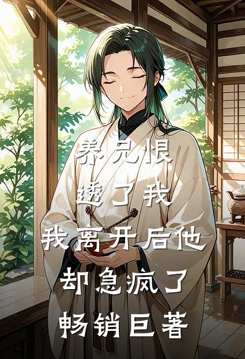 养兄恨透了我,我离开后他却急疯了畅销巨著
