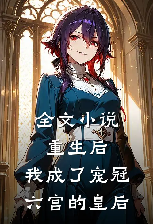 全文小说重生后，我成了宠冠六宫的皇后