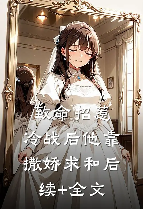 致命招惹：冷战后他靠撒娇求和后续+全文