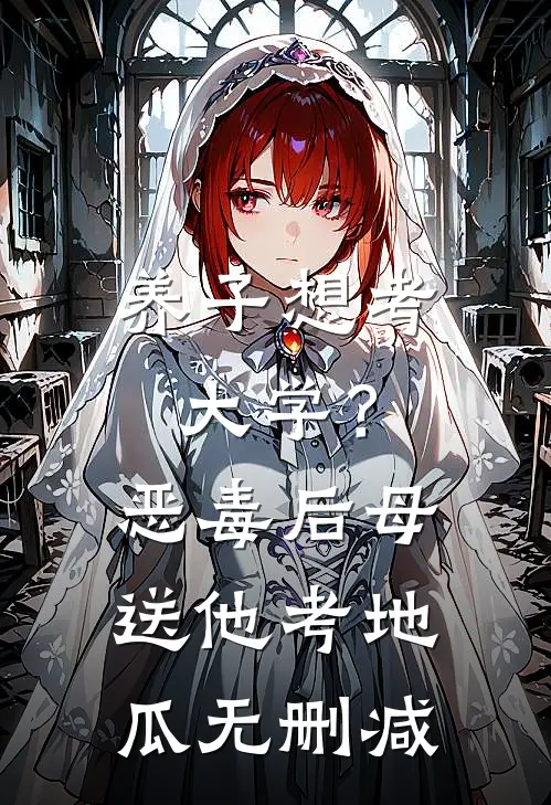 养子想考大学？恶毒后母送他考地瓜无删减