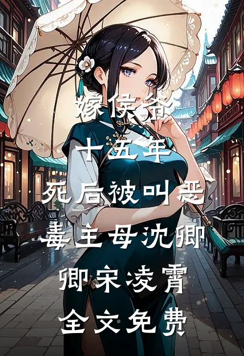 嫁侯爷十五年，死后被叫恶毒主母沈卿卿宋凌霄全文免费