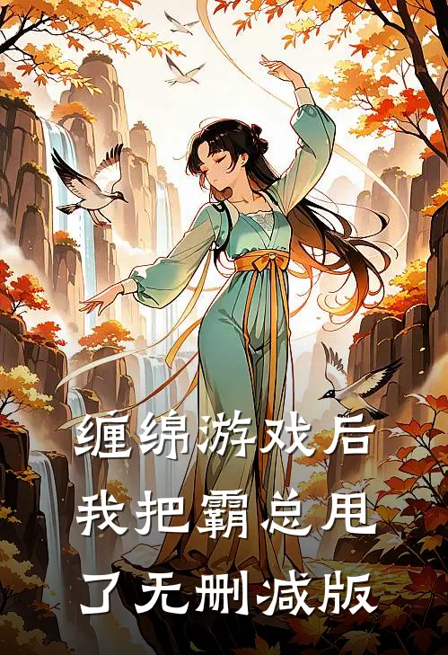 缠绵游戏后，我把霸总甩了无删减版
