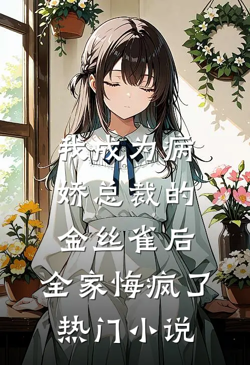 我成为病娇总裁的金丝雀后，全家悔疯了热门小说