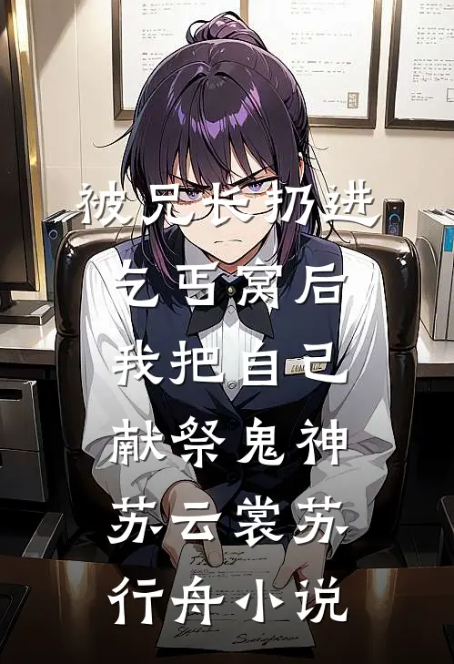 被兄长扔进乞丐窝后，我把自己献祭鬼神苏云裳苏行舟小说
