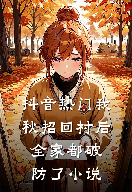 抖音热门我秋招回村后，全家都破防了小说