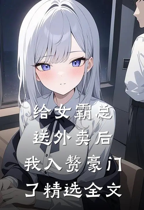 给女霸总送外卖后，我入赘豪门了精选全文