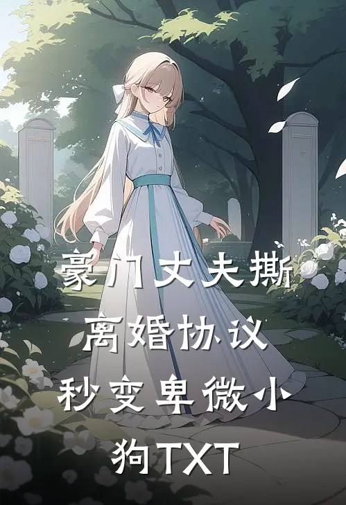 豪门丈夫撕离婚协议，秒变卑微小狗TXT