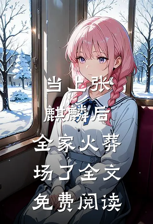 当上张麒麟后，全家火葬场了全文免费阅读