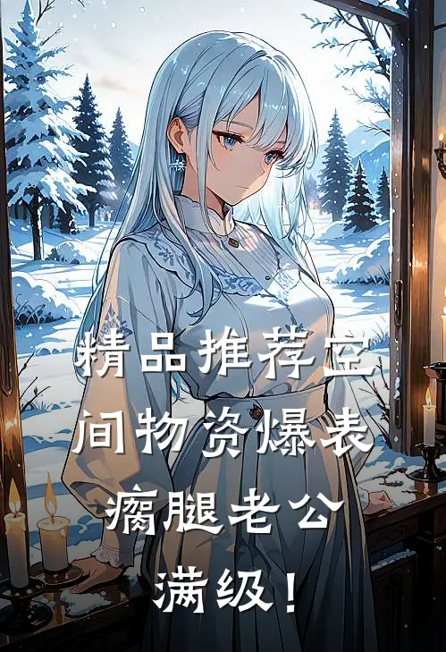 精品推荐空间物资爆表，瘸腿老公满级！