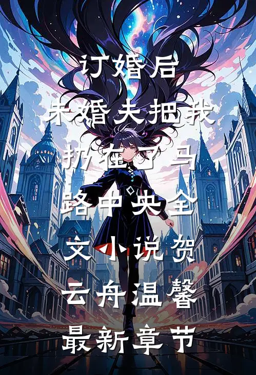 订婚后，未婚夫把我扔在了马路中央全文小说贺云舟温馨最新章节