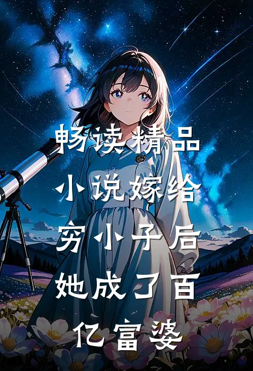 畅读精品小说嫁给穷小子后，她成了百亿富婆
