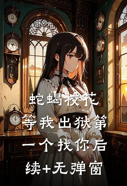 蛇蝎校花，等我出狱第一个找你后续+无弹窗