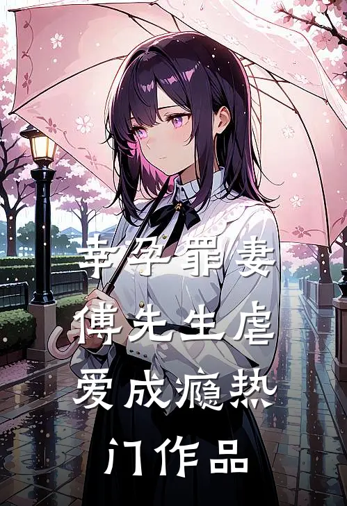 幸孕罪妻：傅先生虐爱成瘾热门作品