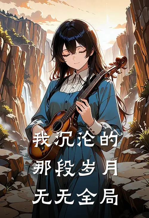 我沉沦的那段岁月无无全局