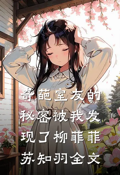 奇葩室友的秘密被我发现了柳菲菲苏知羽全文