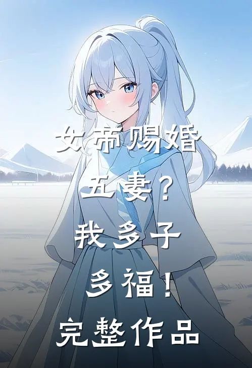 女帝赐婚五妻?我多子多福!完整作品