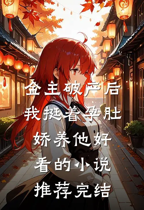 金主破产后，我挺着孕肚娇养他好看的小说推荐完结