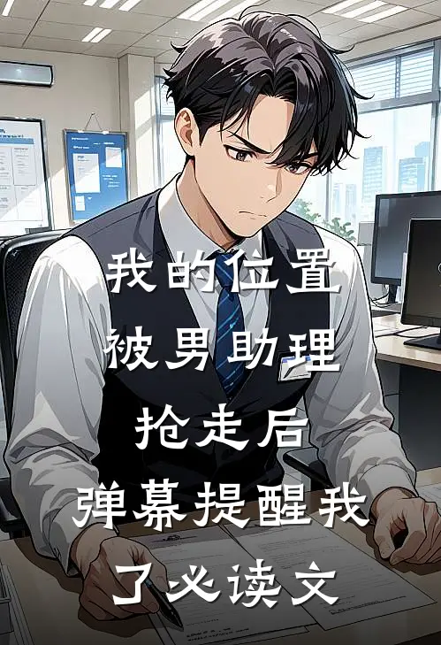 我的位置被男助理抢走后，弹幕提醒我了必读文