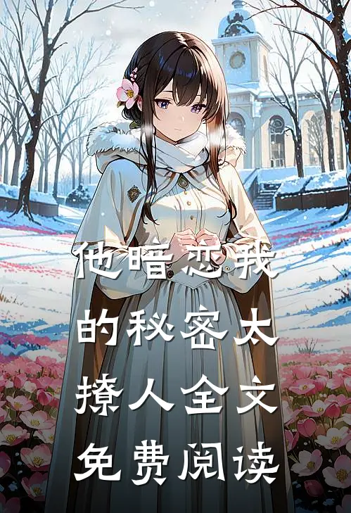 他暗恋我的秘密太撩人全文免费阅读