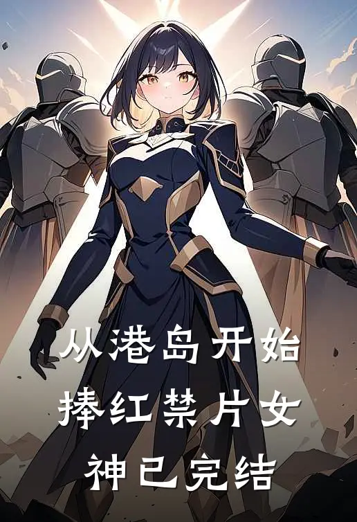 从港岛开始，捧红禁片女神已完结