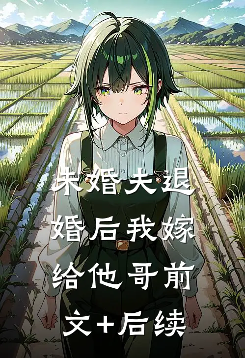 未婚夫退婚后我嫁给他哥前文+后续