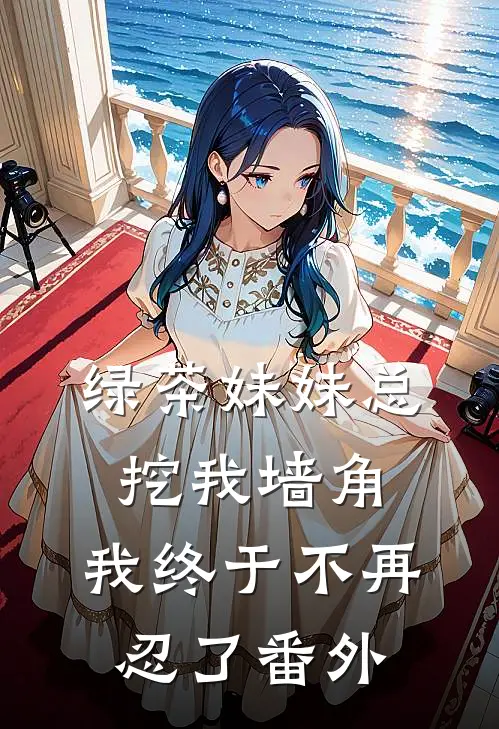 绿茶妹妹总挖我墙角，我终于不再忍了番外