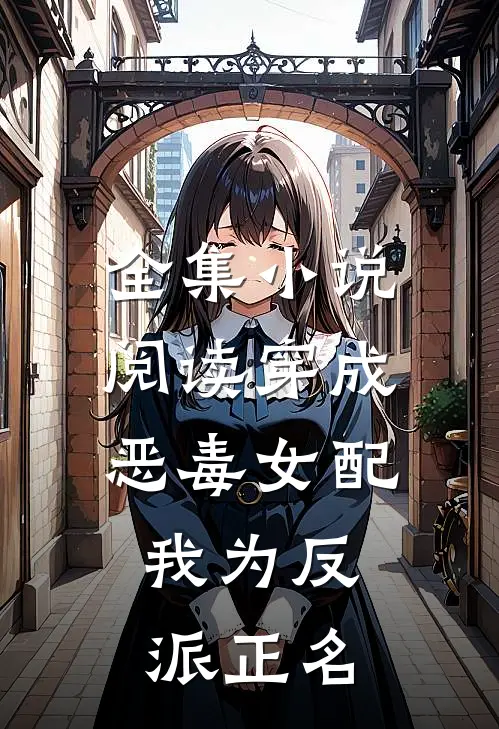全集阅读穿成恶毒女配,我为反派正名的